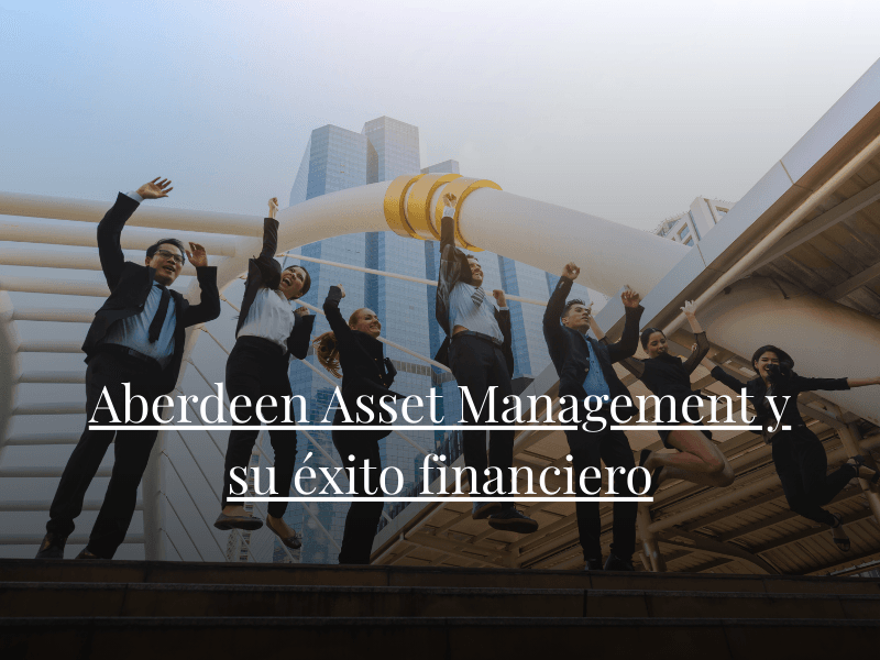 Aberdeen Asset Management y su éxito financiero