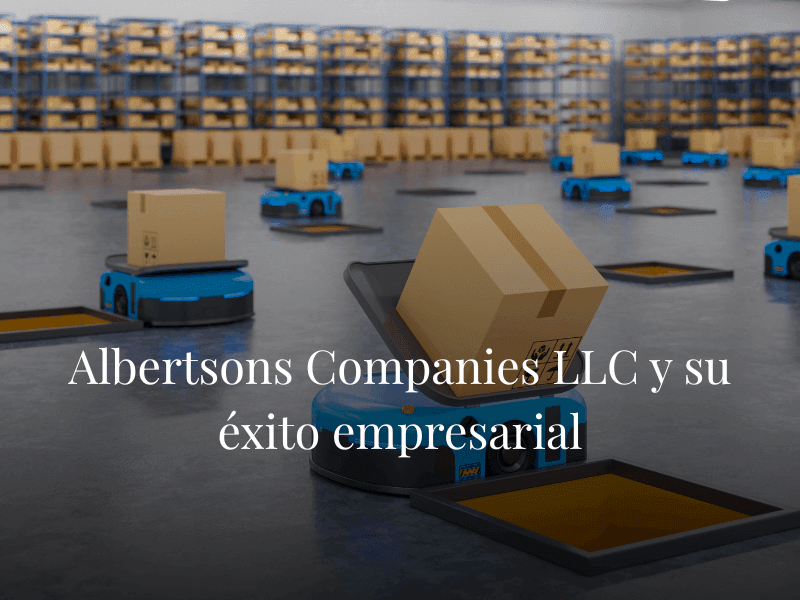 Albertsons Companies LLC y su éxito empresarial