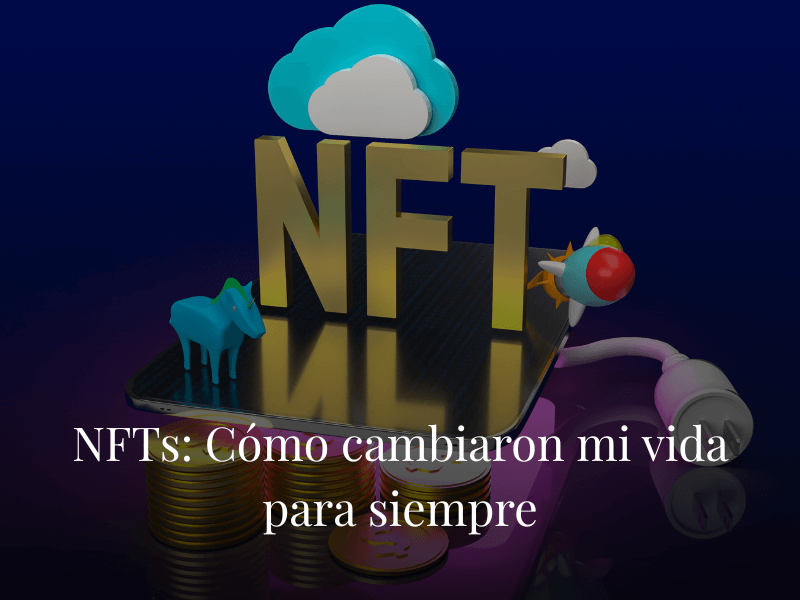 NFTs: Cómo cambiaron mi vida para siempre