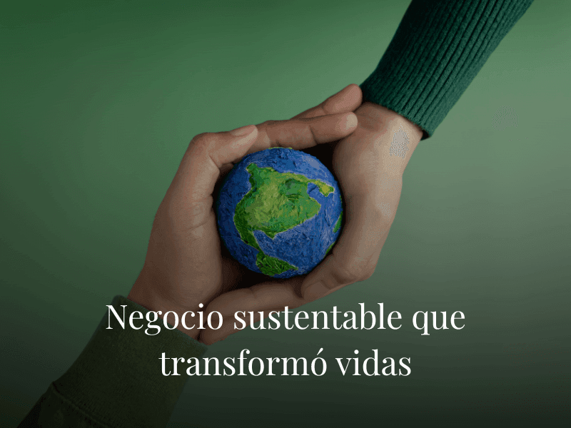Negocio sustentable que transformó vidas